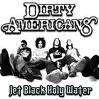 Dirty Americans : Jet Black Holy Water Dirty Americans : Jet Black Holy Water